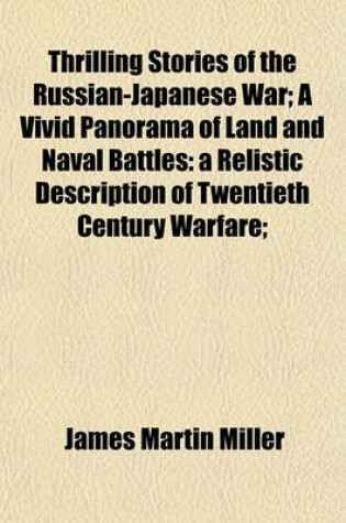 Cover of Thrilling Stories of the Russian-Japanese War; A Vivid Panorama of Land and Naval Battles
