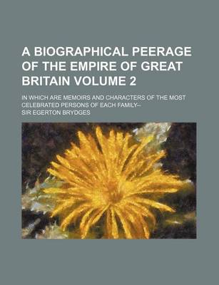 Book cover for A Biographical Peerage of the Empire of Great Britain Volume 2; In Which Are Memoirs and Characters of the Most Celebrated Persons of Each Family--