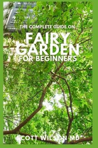 Cover of The Complete Guide on Fairy Garden for Beginners