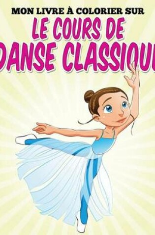 Cover of Mon livre colorier sur le cours de danse classique