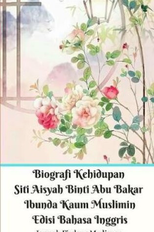 Cover of Biografi Kehidupan Siti Aisyah Binti Abu Bakar Ibunda Kaum Muslimin Edisi Bahasa Inggris Standar Version