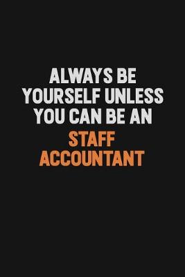 Book cover for Always Be Yourself Unless You Can Be A Staff Accountant