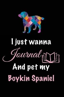 Book cover for I Just Wanna Journal And Pet My Boykin Spaniel