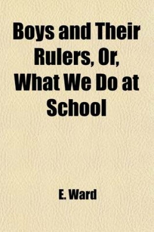 Cover of Boys and Their Rulers; Or, What We Do at School