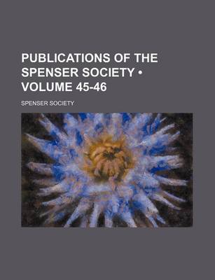 Book cover for Publications of the Spenser Society (Volume 45-46)