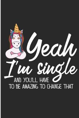 Book cover for Yeah I'm Single And You'll Have To Be Amazing To Change That