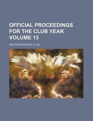 Book cover for Official Proceedings for the Club Year Volume 13