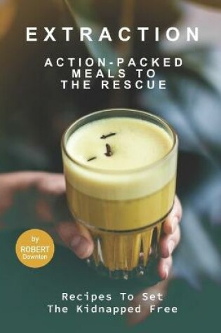 Cover of Extraction - Action-Packed Meals to The Rescue