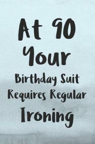 Cover of At 90 Your Birthday Suit Requires Regular Ironing