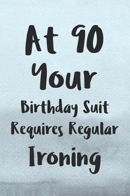 Book cover for At 90 Your Birthday Suit Requires Regular Ironing