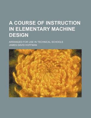 Book cover for A Course of Instruction in Elementary Machine Design; Arranged for Use in Technical Schools
