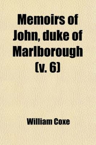 Cover of Memoirs of John, Duke of Marlborough (Volume 6); With His Original Correspondence Collected from the Family Records at Blenheim, and Other Authentic Sources Illustrated with Portraits, Maps and Military Plans