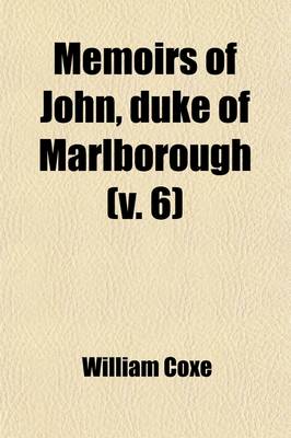Book cover for Memoirs of John, Duke of Marlborough (Volume 6); With His Original Correspondence Collected from the Family Records at Blenheim, and Other Authentic Sources Illustrated with Portraits, Maps and Military Plans