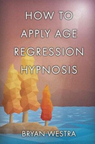Cover of How To Apply Age Regression Hypnosis