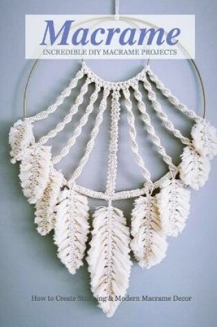Cover of Incredible DIY Macrame Projects