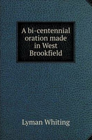 Cover of A bi-centennial oration made in West Brookfield