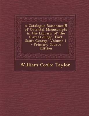 Book cover for A Catalogue Raisonnee[!] of Oriental Manuscripts in the Library of the (Late) College, Fort Saint George, Volume 1