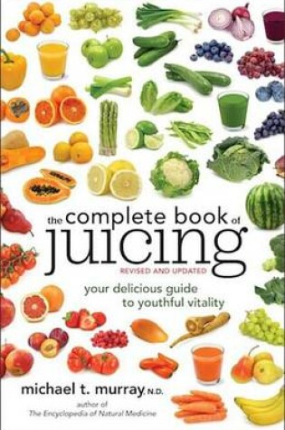 Cover of Complete Book of Juicing, Revised and Updated, The: Your Delicious Guide to Youthful Vitality