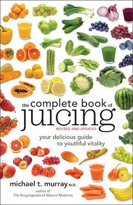 Book cover for Complete Book of Juicing, Revised and Updated, The: Your Delicious Guide to Youthful Vitality