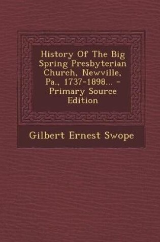 Cover of History of the Big Spring Presbyterian Church, Newville, Pa., 1737-1898... - Primary Source Edition