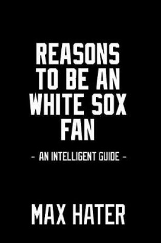 Cover of Reasons To Be A White Sox Fan