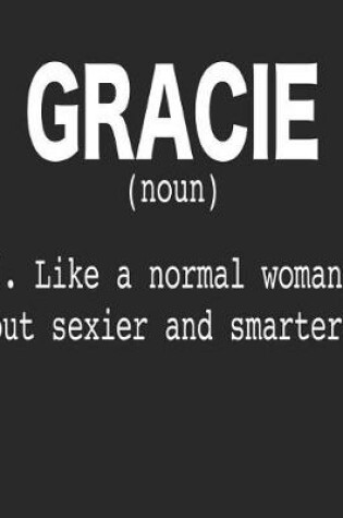 Cover of Gracie (Noun) 1. Like a Normal Woman, But Sexier and Smarter.