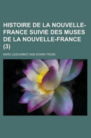 Cover of Histoire de La Nouvelle-France Suivie Des Muses de La Nouvelle-France (3 )
