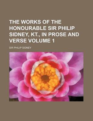 Book cover for The Works of the Honourable Sir Philip Sidney, Kt., in Prose and Verse Volume 1