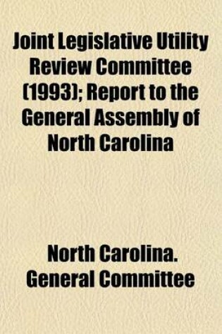 Cover of Joint Legislative Utility Review Committee (1993); Report to the General Assembly of North Carolina