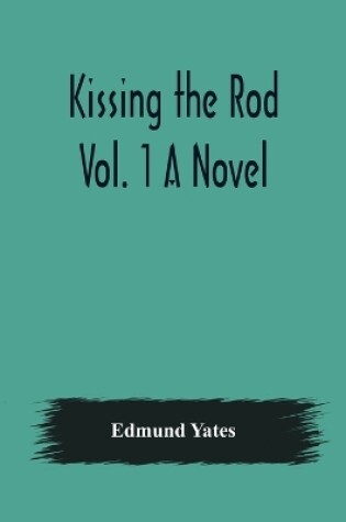 Cover of Kissing the Rod. Vol. 1 A Novel.