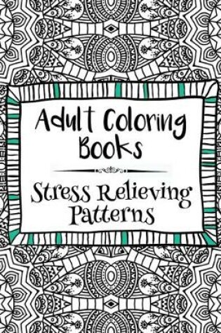 Cover of Adult Coloring Books: Stress Relieving Patterns
