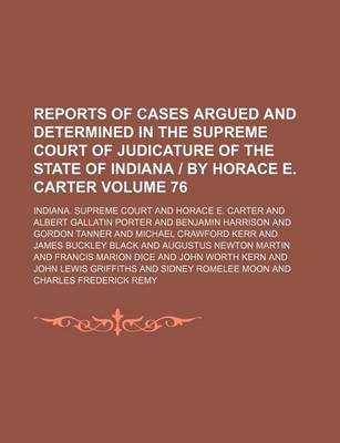 Book cover for Reports of Cases Argued and Determined in the Supreme Court of Judicature of the State of Indiana - By Horace E. Carter Volume 76