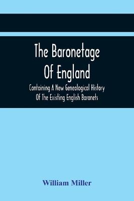Book cover for The Baronetage Of England, Containing A New Genealogical History Of The Existing English Baronets, And Baronets Of Great Britain, And Of The United Kingdom, From The Institution Of The Order In 1611 To The Last Creation