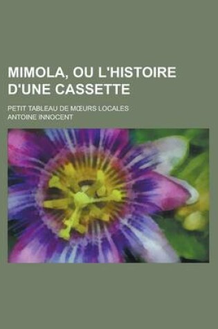 Cover of Mimola, Ou L'Histoire D'Une Cassette; Petit Tableau de M Urs Locales