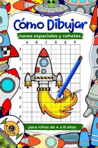 Cover of Cómo dibujar naves espaciales y cohetes para niños de 4 a 8 años