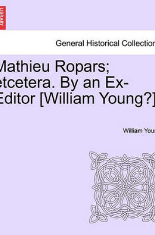 Cover of Mathieu Ropars; Etcetera. by an Ex-Editor [William Young?].