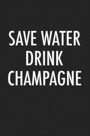 Cover of Save Water Drink Champagne