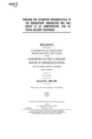 Cover of Whether the attempted implementation of the Reid-Kennedy immigration bill will result in an administrative and national security nightmare