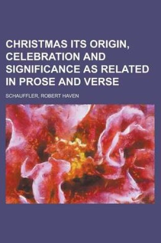 Cover of Christmas Its Origin, Celebration and Significance as Related in Prose and Verse