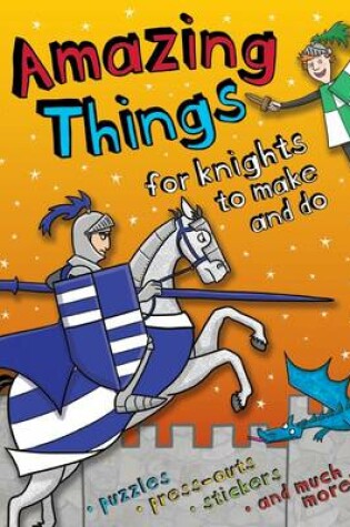 Cover of Amazing Things to Make and Do Knights