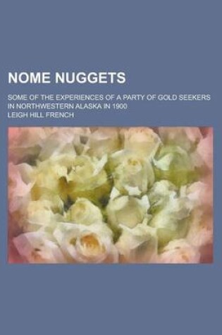 Cover of Nome Nuggets; Some of the Experiences of a Party of Gold Seekers in Northwestern Alaska in 1900