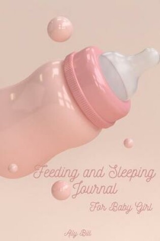 Cover of Feeding and Sleeping Journal for Baby Girl