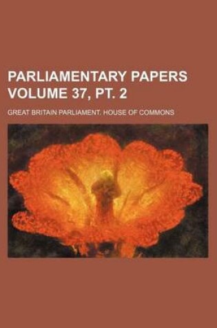 Cover of Parliamentary Papers Volume 37, PT. 2
