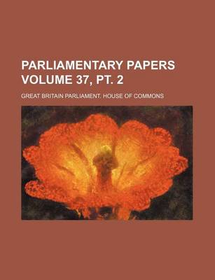 Book cover for Parliamentary Papers Volume 37, PT. 2