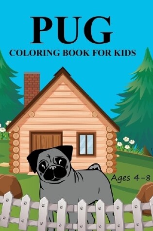 Cover of Pug Coloring Book For Kids Ages 4-8