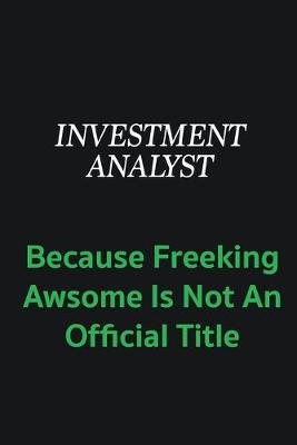 Book cover for Investment Analyst because freeking awsome is not an offical title