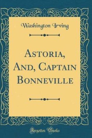 Cover of Astoria, And, Captain Bonneville (Classic Reprint)