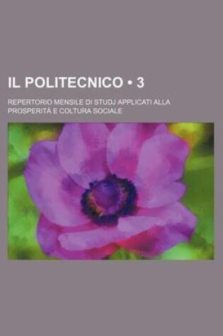 Cover of Il Politecnico (3); Repertorio Mensile Di Studj Applicati Alla Prosperita E Coltura Sociale