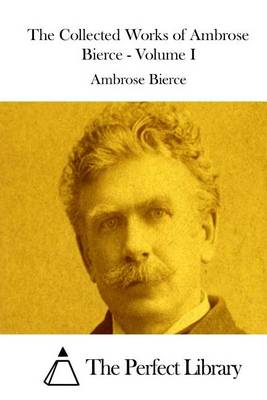 Book cover for The Collected Works of Ambrose Bierce - Volume I