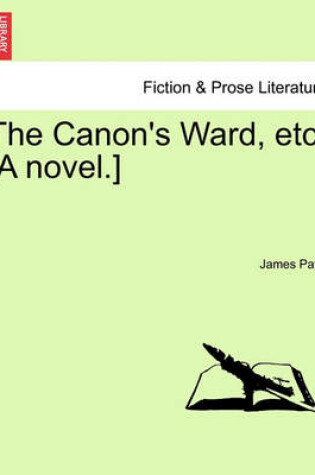 Cover of The Canon's Ward, Etc. [A Novel.]